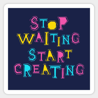 Stop Waiting Start Creating Sticker